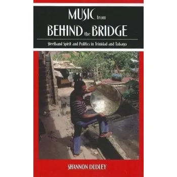 Cizí jazyk Music from behind the Bridge: Steelband Spirit and Politics in Trinidad and Tobago – Dudley,Shannon (Associate Professor of Ethnomusicology,University of Washington) (EN)