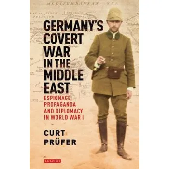 Populárně naučná literatura pro dospělé Germany's Covert War in the Middle East: Espionage, Propaganda and Diplomacy in World War I – Curt Prufer (EN)
