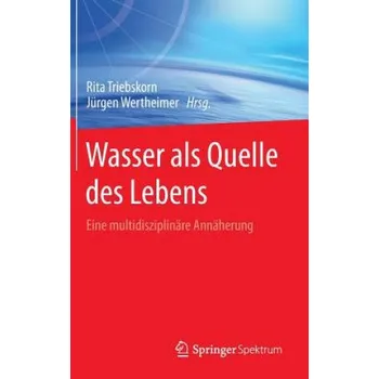 Cizojazyčná kniha Wasser ALS Quelle Des Lebens: Eine Multidisziplinare Annaherung – Rita Triebskorn,Jürgen Wertheimer (DE)