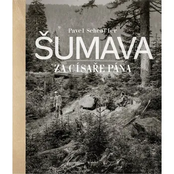 Šumava za císaře pána - Pavel Scheufler…