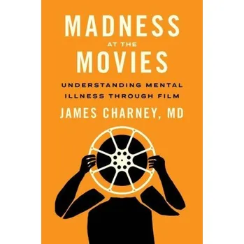 Umění Madness at the Movies: Understanding Mental Illness Through Film – James Charney (EN)