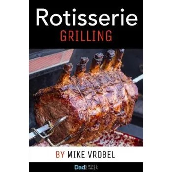 Rotisserie Grilling: 50 Recipes For Your Grill's Rotisserie – Mike Vrobel (EN)