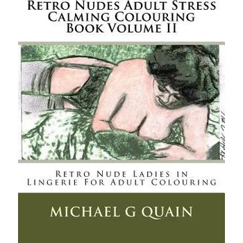 Cizojazyčná kniha Retro Nudes Adult Stress Calming Colouring Book Volume II: Retro Nude Ladies in Lingerie For Adult Colouring – Michael G Quain (EN)