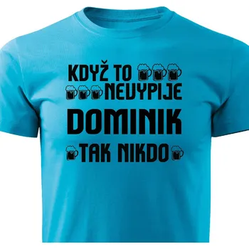 Pánské tričko Pánské tričko Když to nevypije Dominik, tak nikdo Barva: Tyrkysová, Velikost: L