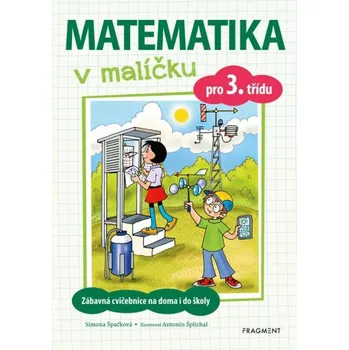 Matematika Matematika v malíčku pro 3. třídu: Zábavná cvičebnice na doma i do školy – Simona Špačková,Antonín Šplíchal
