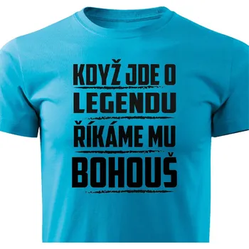 Pánská móda Pánské tričko Když jde o legendu, říkáme mu Bohouš Barva: Tyrkysová, Velikost: L