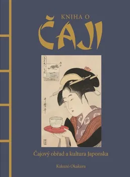 Kniha o čaji: Čajový obřad a kultura Japonska - Kakuzó Okakura (2023, pevná)
