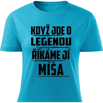 Dámské tričko Dámské tričko - Když jde o legendu, říkáme jí Míša Barva: Tyrkysová, Velikost: S