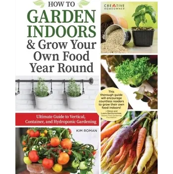 How to Garden Indoors & Grow Your Own Food Year Round - Roman, Kim