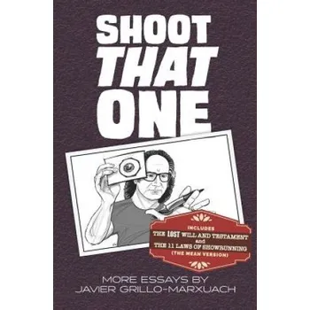 Cizojazyčná kniha Shoot That One: More Essays by Javier Grillo-Marxuach – Javier Grillo-Marxuach (EN)