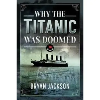 Cestování Why the Titanic was Doomed - Bryan, Jackson,