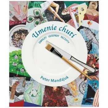 Umění Umenie chutí - Obrazy, legendy, recepty - Peter Mandzjuk
