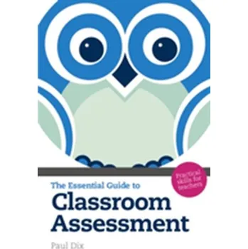 The Essential Guide to Classroom Assessment - Dix, Paul