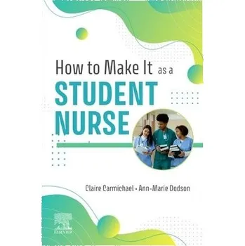 Cizojazyčná kniha How to Make It As A Student Nurse - Carmichael, Claire (General Practice Nurse) a Dodson, Anne Marie (Senior lecturer, Birmingham City University, Faculty of Health, Education and Life Sciences. Westbourne Rd, Birmingham, UK)