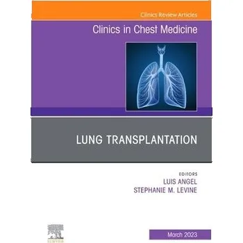 Cizojazyčná kniha Lung Transplantation, An Issue of Clinics in Chest Medicine