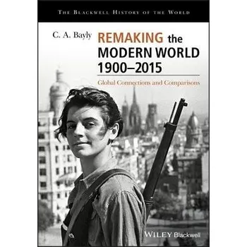 Remaking the Modern World 1900 - 2015 - Bayly, C. A.