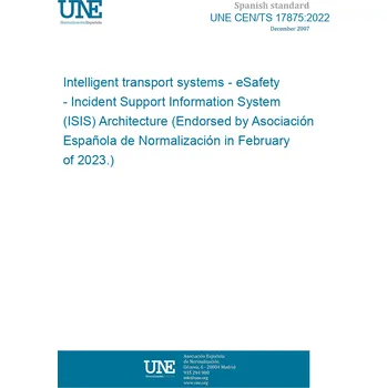 UNE CEN/TS 17875:2022 Intelligent transport systems - eSafety - Incident Support Information System (ISIS) Architecture (Endorsed by Asociación Española de Normalización in February of 2023.) Anglicky Tisk