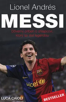 Literární biografie Lionel Andrés Messi: Důvěrný příběh kluka, který se stal legendou - Luca Caioli (2015, brožovaná)