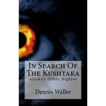 Kniha In Search Of The Kushtaka: Alaska's Other Bigfoot The Land-Otter Man of the Tlingit Indians – Dennis Waller (EN)