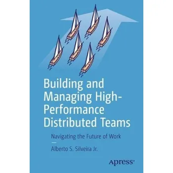 Učebnice Building and Managing High-Performance Distributed Teams - Silveira Jr., Alberto S.