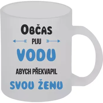 Hrnek 330 ml - skleněný matný Občas piju vodu, abych překvapil svou ženu
