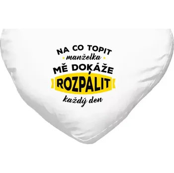 Polštář Polštář srdce 40x35 cm Na co topit, manželka mě dokáže rozpálit každý den