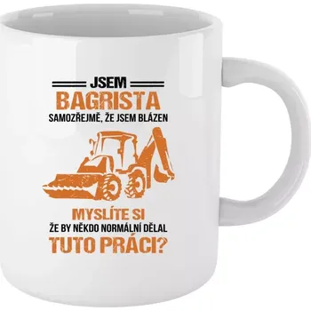 Hrnek pro bagristy - Samozřejmě, že jsem blázen - bagrista - bílý 330 ml