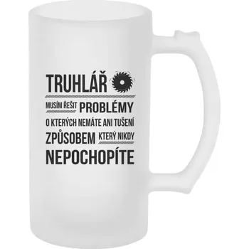Sklenice Půllitr pro truhláře - Musím řešit problémy - truhlář - matný