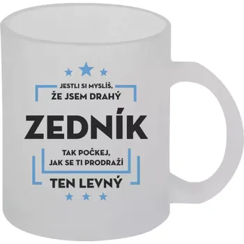 Hrnek 330 ml - skleněný matný Jestli si myslíš, že jsem drahý - zedník