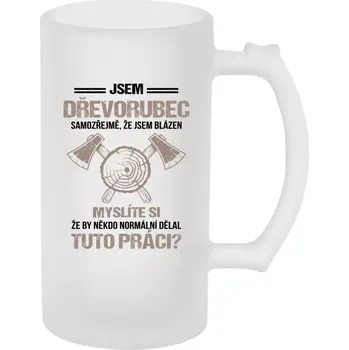 Sklenice Půllitr pro dřevorubce - Samozřejmě, že jsem blázen - dřevorubec - matný
