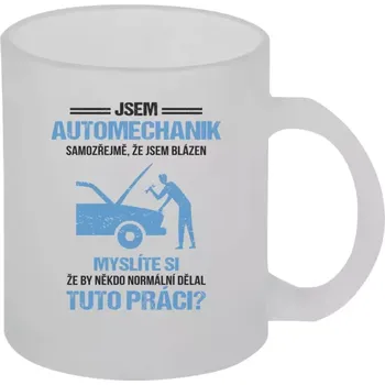 Hrnek 330 ml - skleněný matný Samozřejmě, že jsem blázen - automechanik