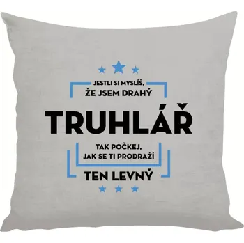 Polštář Polštář lněný 40x40 cm Jestli si myslíš, že jsem drahý - truhlář