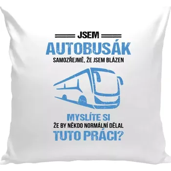Polštář Polštář bílý 40x40 cm Samozřejmě, že jsem blázen - autobusák