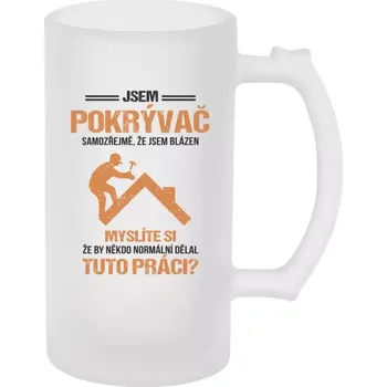 Sklenice Půllitr pro pokrývače - Samozřejmě, že jsem blázen - pokrývač - matný