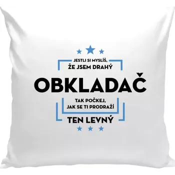 Polštář Polštář bílý 40x40 cm Jestli si myslíš, že jsem drahý - obkladač