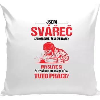 Polštář Polštář bílý 40x40 cm Samozřejmě, že jsem blázen - svářeč