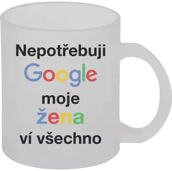 Hrnek 330 ml - skleněný matný Nepotřebuji Google, moje žena ví všechno