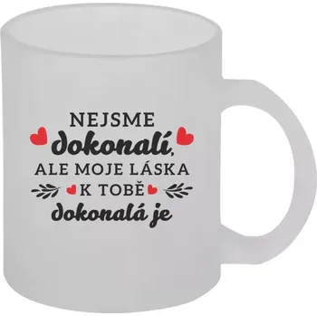 Hrnek 330 ml - skleněný matný Nejsme dokonalí, ale moje láska k tobě dokonalá je