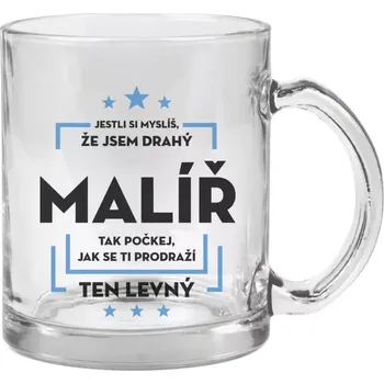 Hrnek 330 ml - skleněný Jestli si myslíš , že jsem drahý - malíř