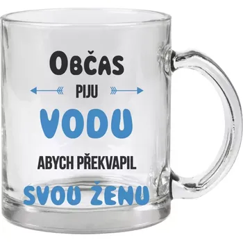 Hrnek 330 ml - skleněný Občas piju vodu, abych překvapil svou ženu