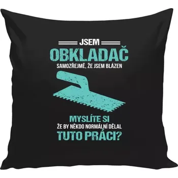 Polštář Polštář černý 40x40 cm Samozřejmě, že jsem blázen - obkladač