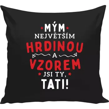 Polštář Polštář černý 40x40 cm Mým největším hrdinou a vzorem jsi ty, tati!