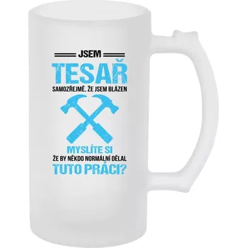 Sklenice Půllitr skleněný matný Samozřejmě, že jsem blázen - tesař