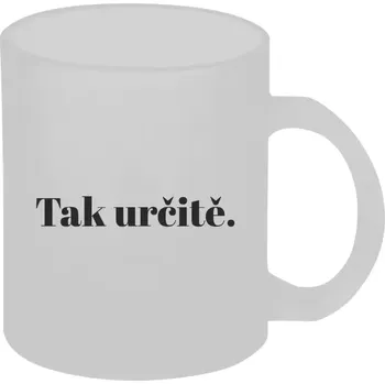 Hrnek 330 ml - skleněný matný Tak určitě.