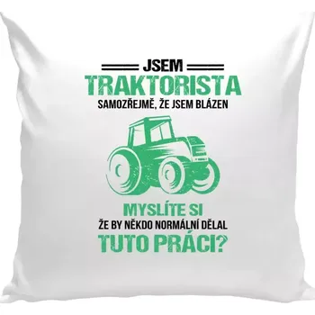 Polštář Polštář bílý 40x40 cm Samozřejmě, že jsem blázen - traktorista
