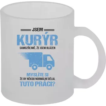 Hrnek 330 ml - skleněný matný Samozřejmě, že jsem blázen - kurýr