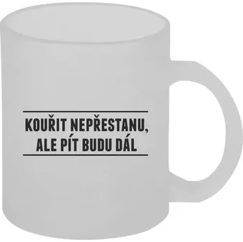 Hrnek 330 ml - skleněný matný Kouřit nepřestanu, ale pít budu dál