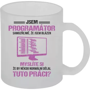 Hrnek 330 ml - skleněný matný Samozřejmě, že jsem blázen - programátor