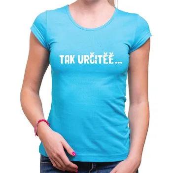 Pánské oblečení Vtipné tričko - Tak určitěě..., Barva látky tyrkysová modrá, Střih Dámsky, Velikost XXXL (Pouze UNISEX / pánský střih)