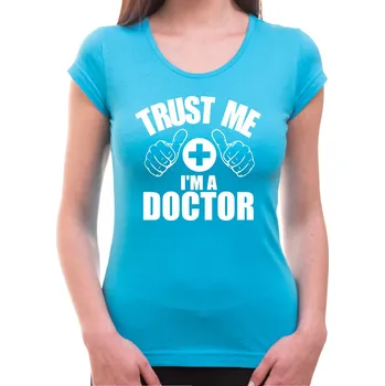 Pánské oblečení Tričko Trust me I'm a doctor, Barva látky tyrkysová modrá, Střih Dámsky, Velikost XL